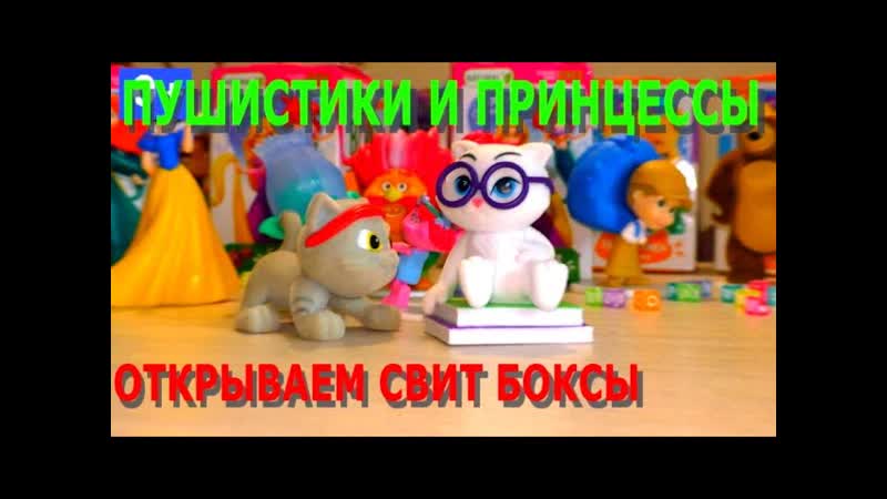 Открываем сюрпризы Свит Боксы: Принцессы, Пушистики.
