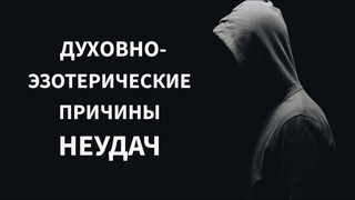 Духовно-эзотерические причины неудач в жизни. Как исправить