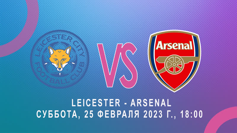 Leicester Arsenal СУББОТА, 25 ФЕВРАЛЯ 2023 Г. ,