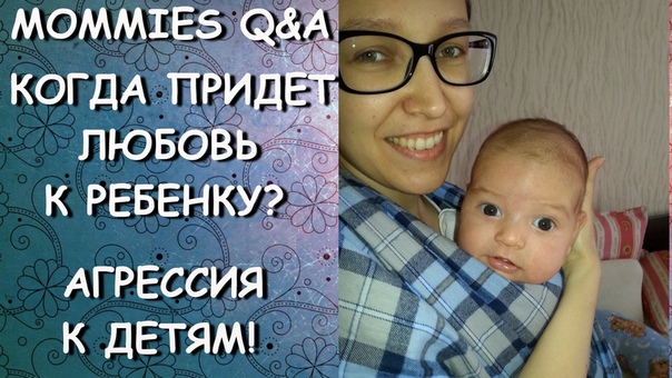 КОГДА ПРИДЕТ ЛЮБОВЬ К РЕБЕНКУ ,АГРЕССИЯ К