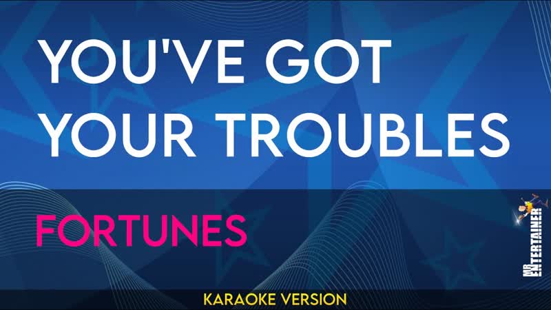 Youve Got Your Troubles Fortunes (