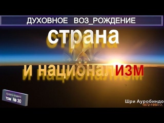 (30) СТРАНА И НАЦИОНАЛИЗМ-(тема 30)-ДУХОВНОЕ ВОЗРОЖДЕНИЕ-Шри Ауробиндо (1872-1950)