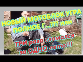 Мотоблок Угра - это полное г... или нет. Три раза Сломался за ОДНО ЛЕТО!!!
