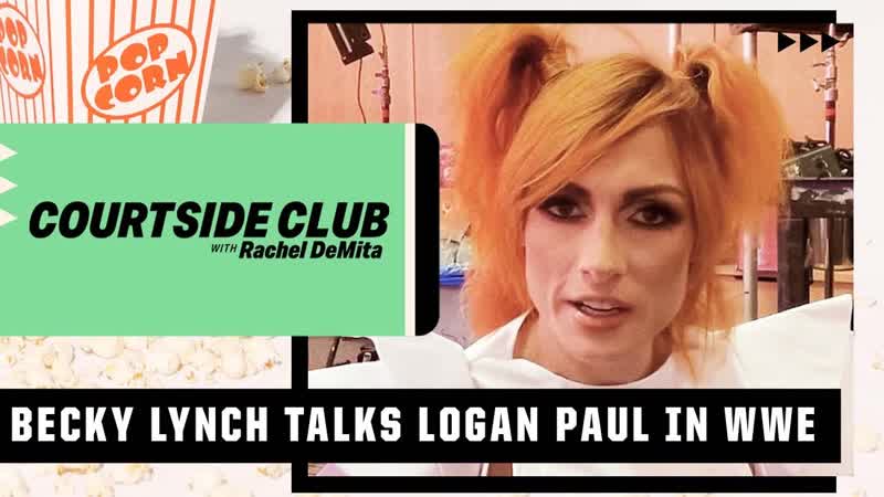 Becky Lynch was impressed by Logan Paul s Wrestle Mania match, Courtside Club w, Rachel De