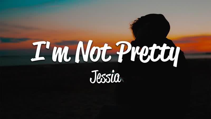 Jessia Im Not Pretty (